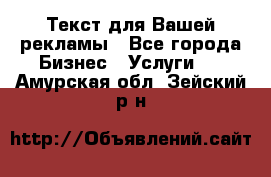  Текст для Вашей рекламы - Все города Бизнес » Услуги   . Амурская обл.,Зейский р-н